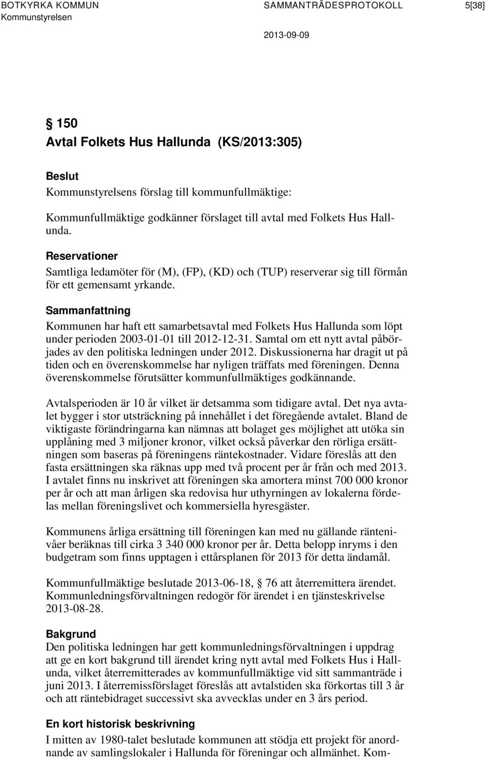 Sammanfattning Kommunen har haft ett samarbetsavtal med Folkets Hus Hallunda som löpt under perioden 2003-01-01 till 2012-12-31.