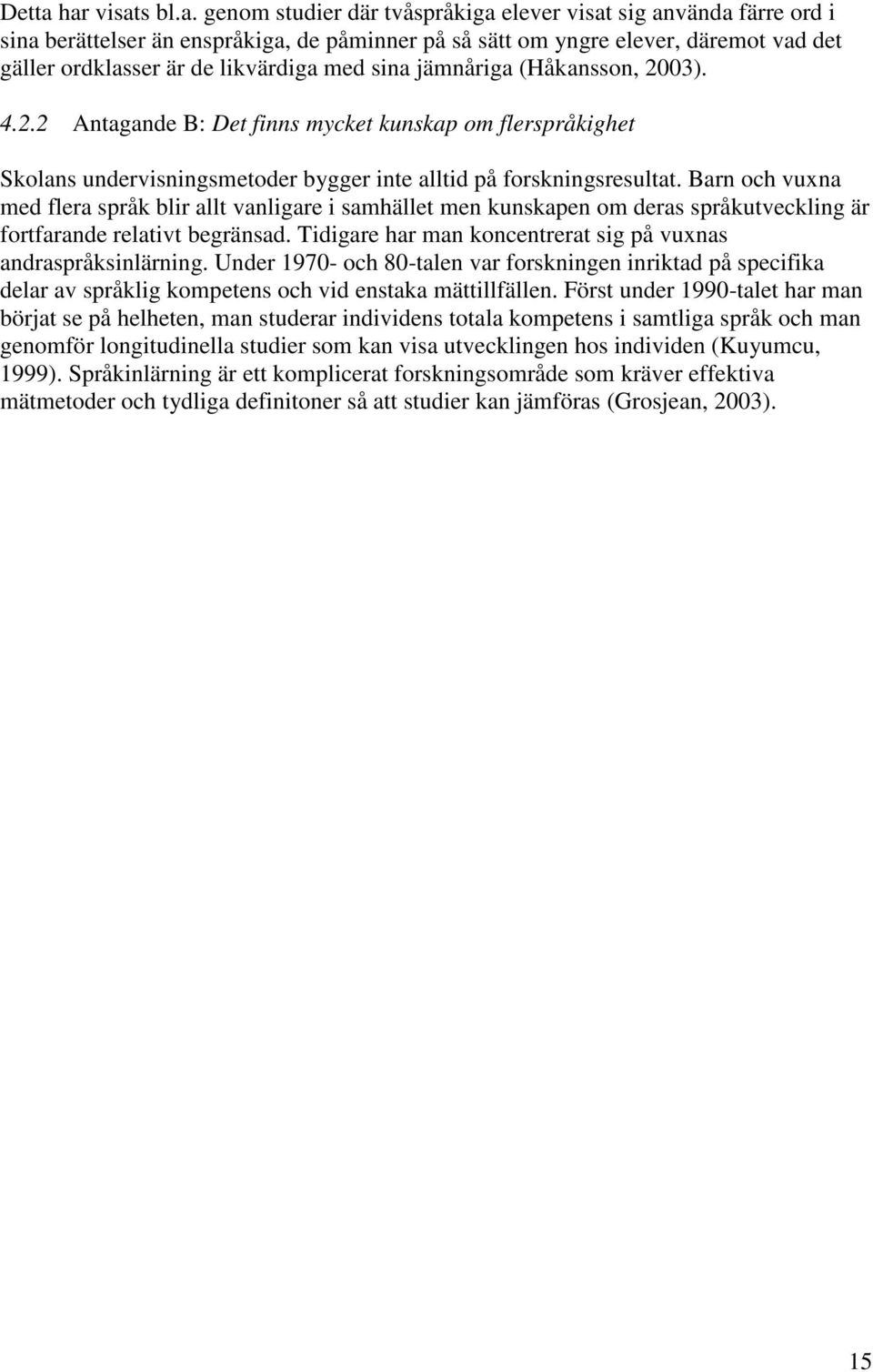 likvärdiga med sina jämnåriga (Håkansson, 2003). 4.2.2 Antagande B: Det finns mycket kunskap om flerspråkighet Skolans undervisningsmetoder bygger inte alltid på forskningsresultat.