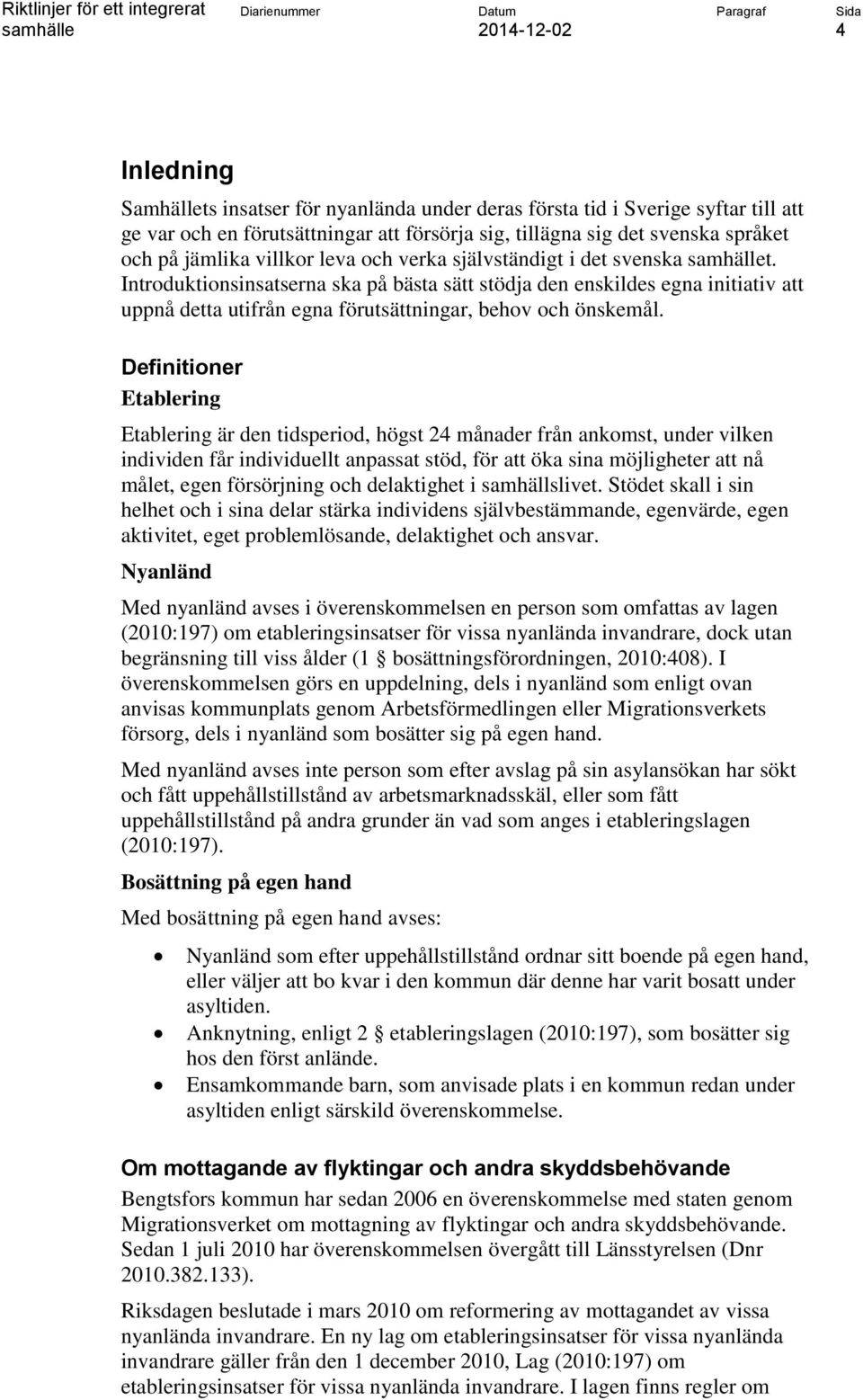 Definitioner Etablering Etablering är den tidsperiod, högst 24 månader från ankomst, under vilken individen får individuellt anpassat stöd, för att öka sina möjligheter att nå målet, egen försörjning