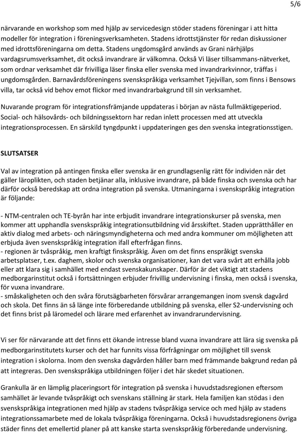 Också Vi läser tillsammans-nätverket, som ordnar verksamhet där frivilliga läser finska eller svenska med invandrarkvinnor, träffas i ungdomsgården.