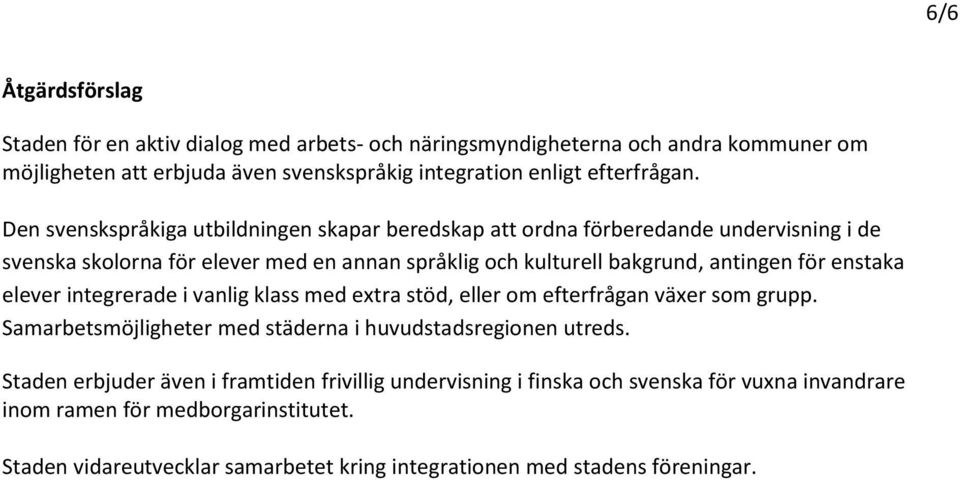 enstaka elever integrerade i vanlig klass med extra stöd, eller om efterfrågan växer som grupp. Samarbetsmöjligheter med städerna i huvudstadsregionen utreds.