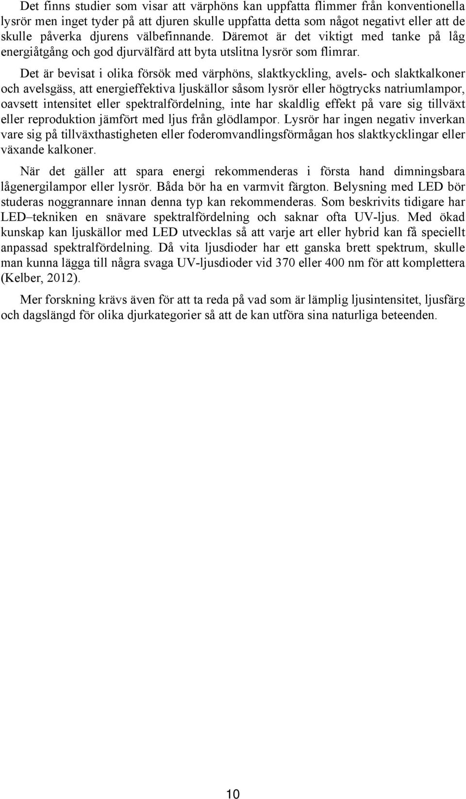 Det är bevisat i olika försök med värphöns, slaktkyckling, avels- och slaktkalkoner och avelsgäss, att energieffektiva ljuskällor såsom lysrör eller högtrycks natriumlampor, oavsett intensitet eller