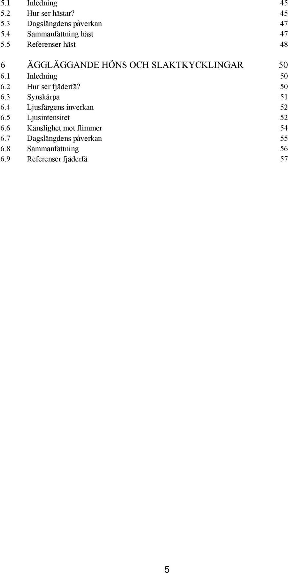 1 Inledning 50 6.2 Hur ser fjäderfä? 50 6.3 Synskärpa 51 6.4 Ljusfärgens inverkan 52 6.