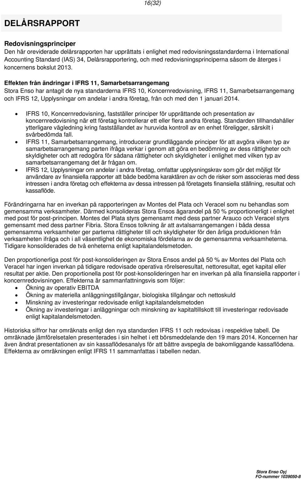 Effekten från ändringar i IFRS 11, Samarbetsarrangemang Stora Enso har antagit de nya standarderna IFRS 10, Koncernredovisning, IFRS 11, Samarbetsarrangemang och IFRS 12, Upplysningar om andelar i