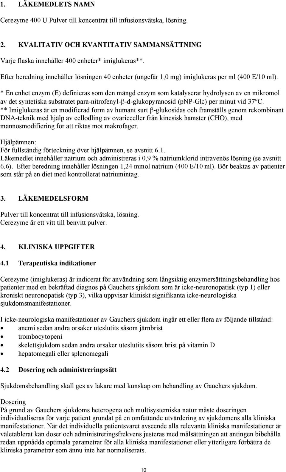 * En enhet enzym (E) definieras som den mängd enzym som katalyserar hydrolysen av en mikromol av det syntetiska substratet para-nitrofenyl- -d-glukopyranosid (pnp-glc) per minut vid 37 C.