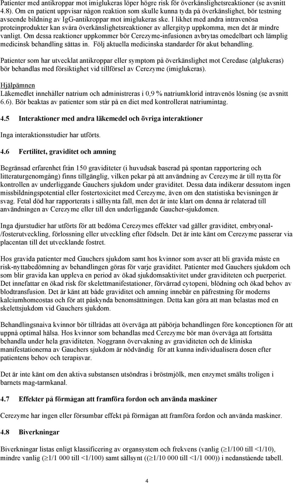 I likhet med andra intravenösa proteinprodukter kan svåra överkänslighetsreaktioner av allergityp uppkomma, men det är mindre vanligt.