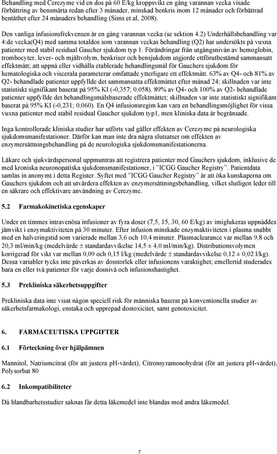 2) Underhållsbehandling var 4:de vecka(q4) med samma totaldos som varannan veckas behandling (Q2) har undersökts på vuxna patienter med stabil residual Gaucher sjukdom typ 1.