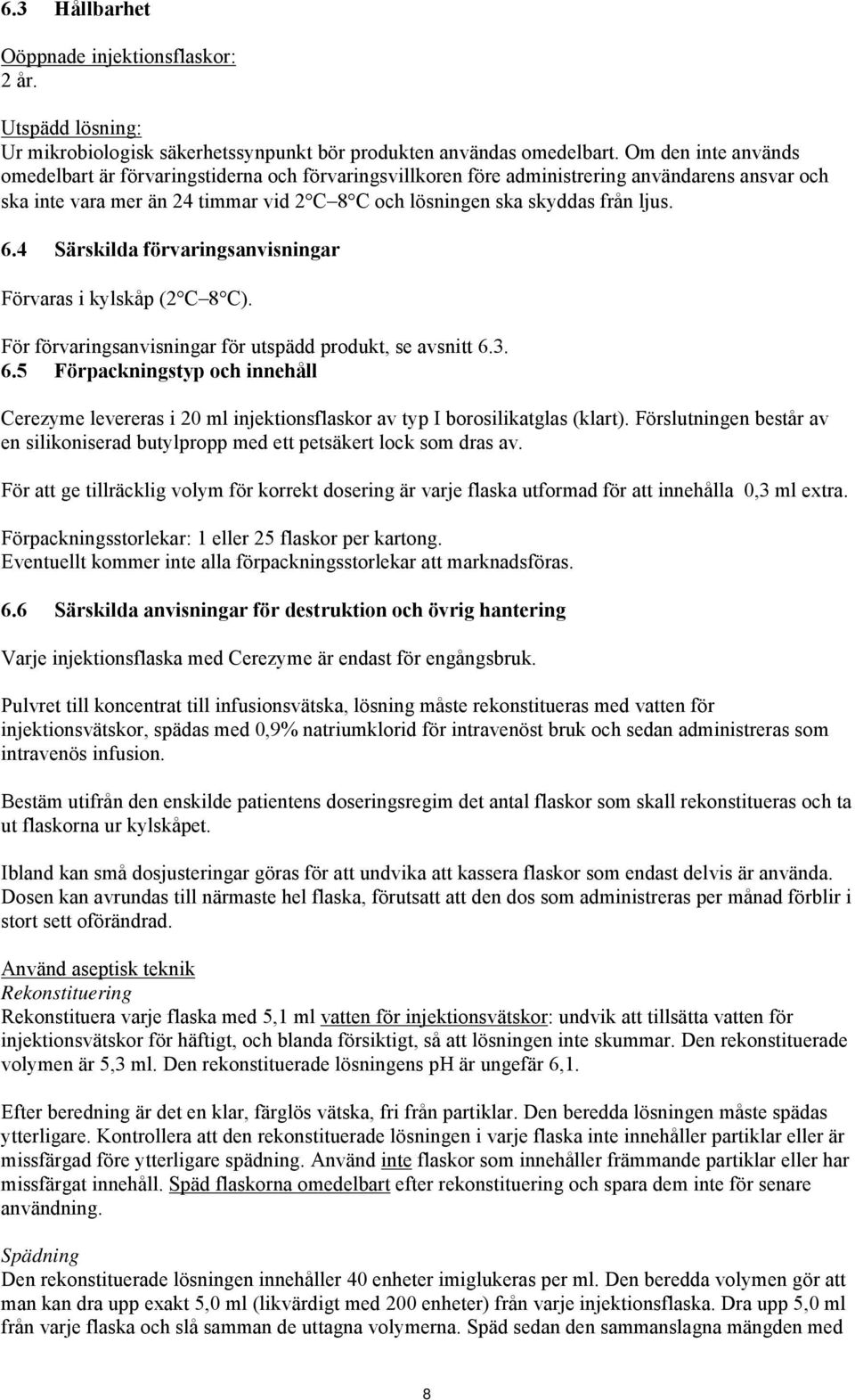 6.4 Särskilda förvaringsanvisningar Förvaras i kylskåp (2 C 8 C). För förvaringsanvisningar för utspädd produkt, se avsnitt 6.