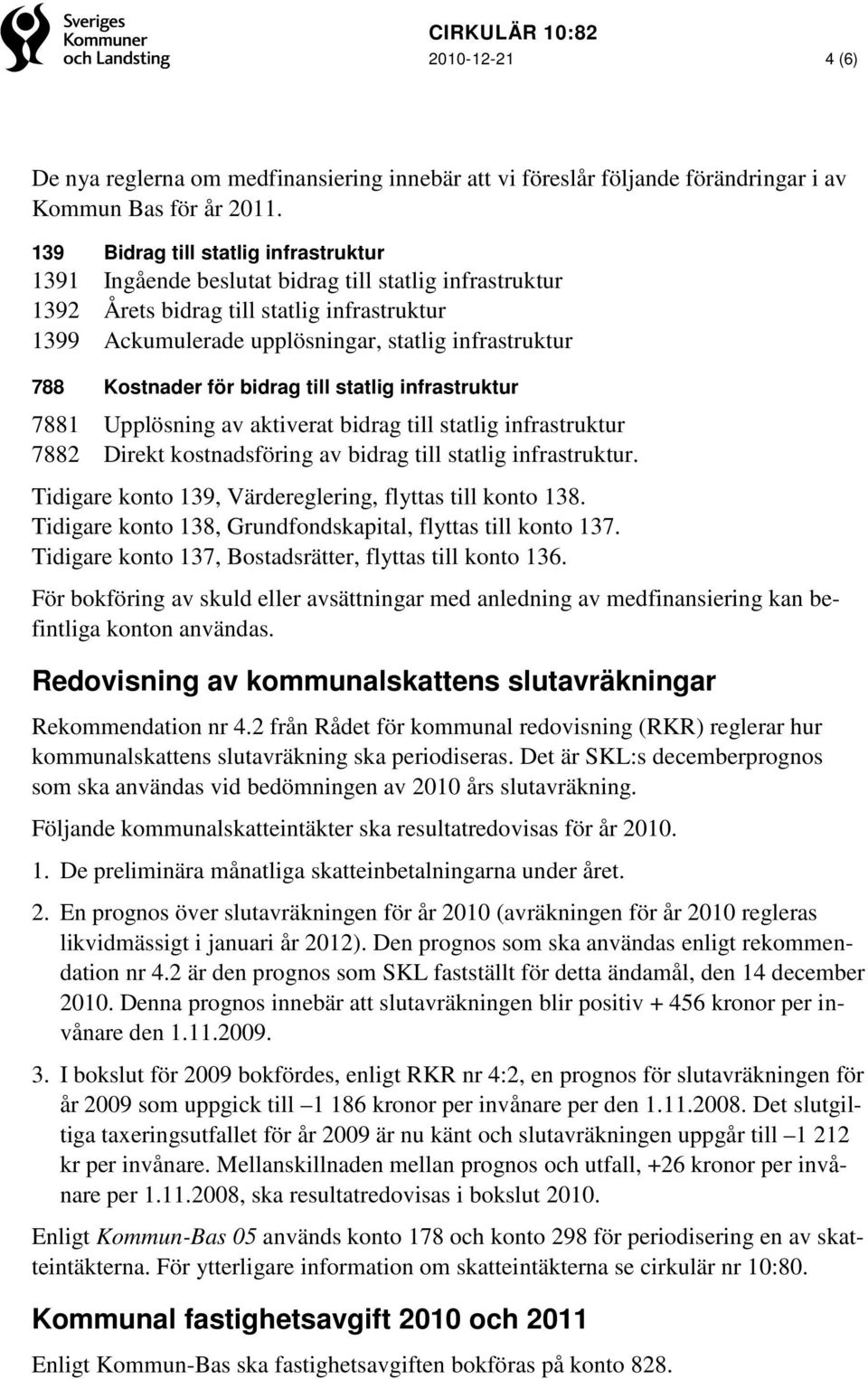 Kostnader för bidrag till statlig infrastruktur 7881 Upplösning av aktiverat bidrag till statlig infrastruktur 7882 Direkt kostnadsföring av bidrag till statlig infrastruktur.