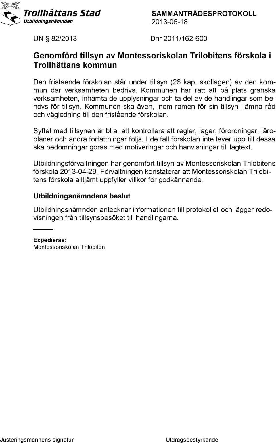 Kommunen ska även, inom ramen för sin tillsyn, lämna råd och vägledning till den fristående förskolan. Syftet med tillsynen är bl.a. att kontrollera att regler, lagar, förordningar, läroplaner och andra författningar följs.