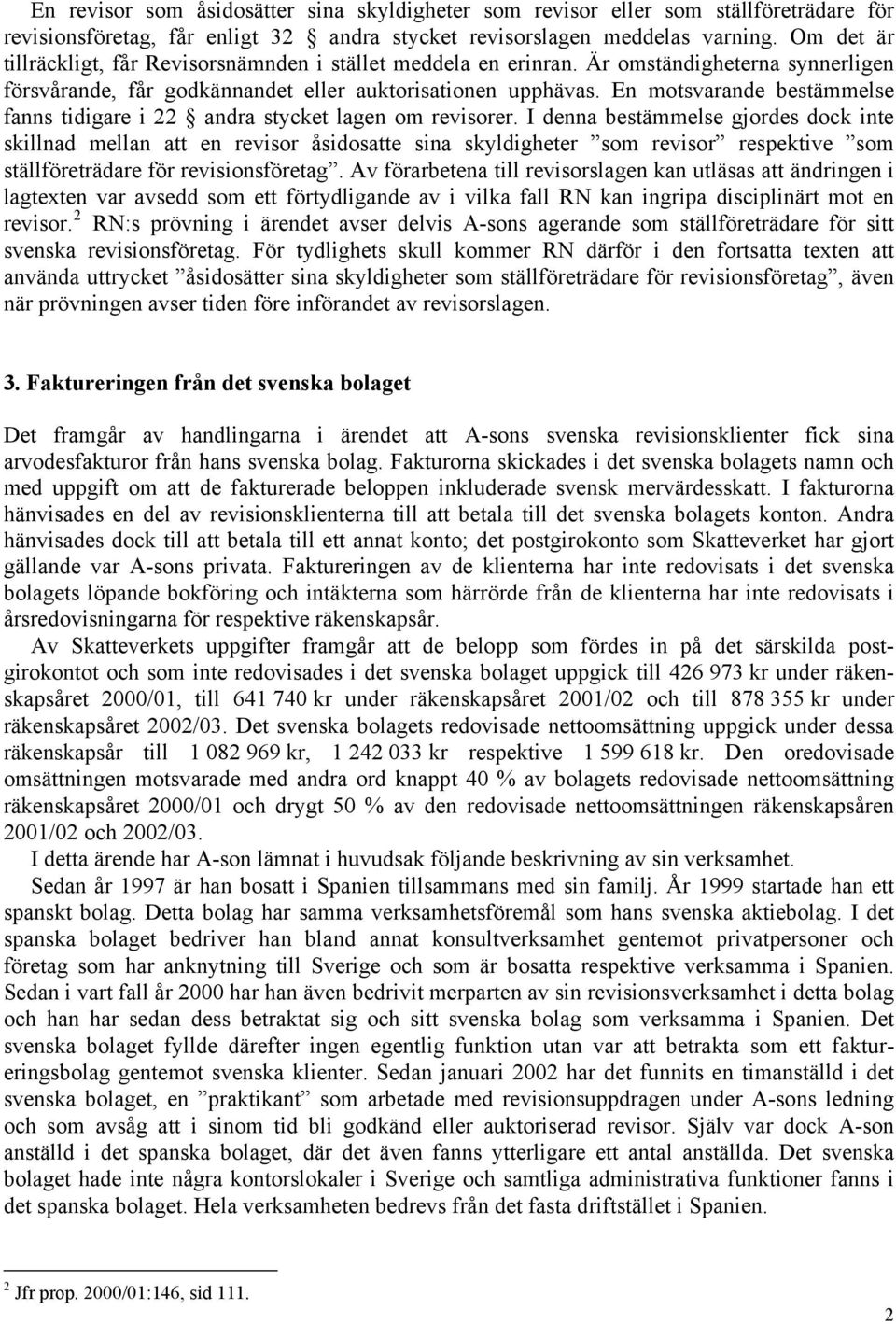 En motsvarande bestämmelse fanns tidigare i 22 andra stycket lagen om revisorer.