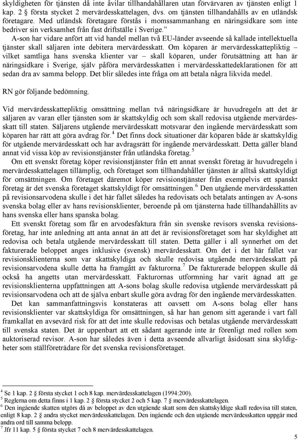 A-son har vidare anfört att vid handel mellan två EU-länder avseende så kallade intellektuella tjänster skall säljaren inte debitera mervärdesskatt.