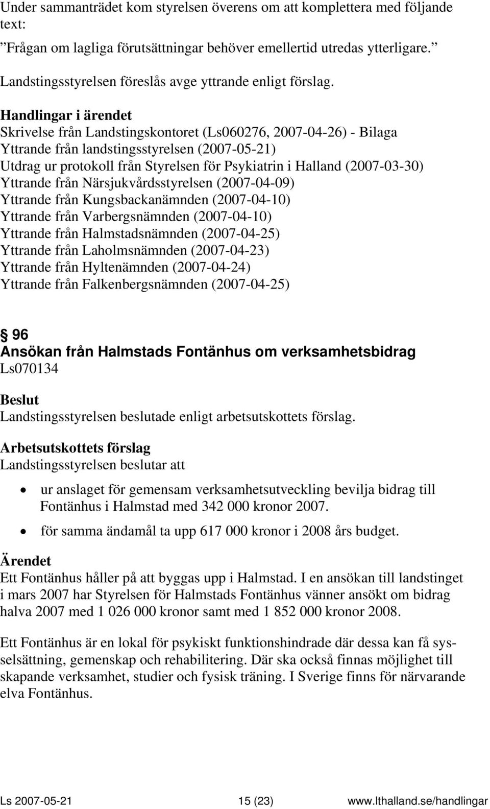 Skrivelse från Landstingskontoret (Ls060276, 2007-04-26) - Bilaga Yttrande från landstingsstyrelsen (2007-05-21) Utdrag ur protokoll från Styrelsen för Psykiatrin i Halland (2007-03-30) Yttrande från