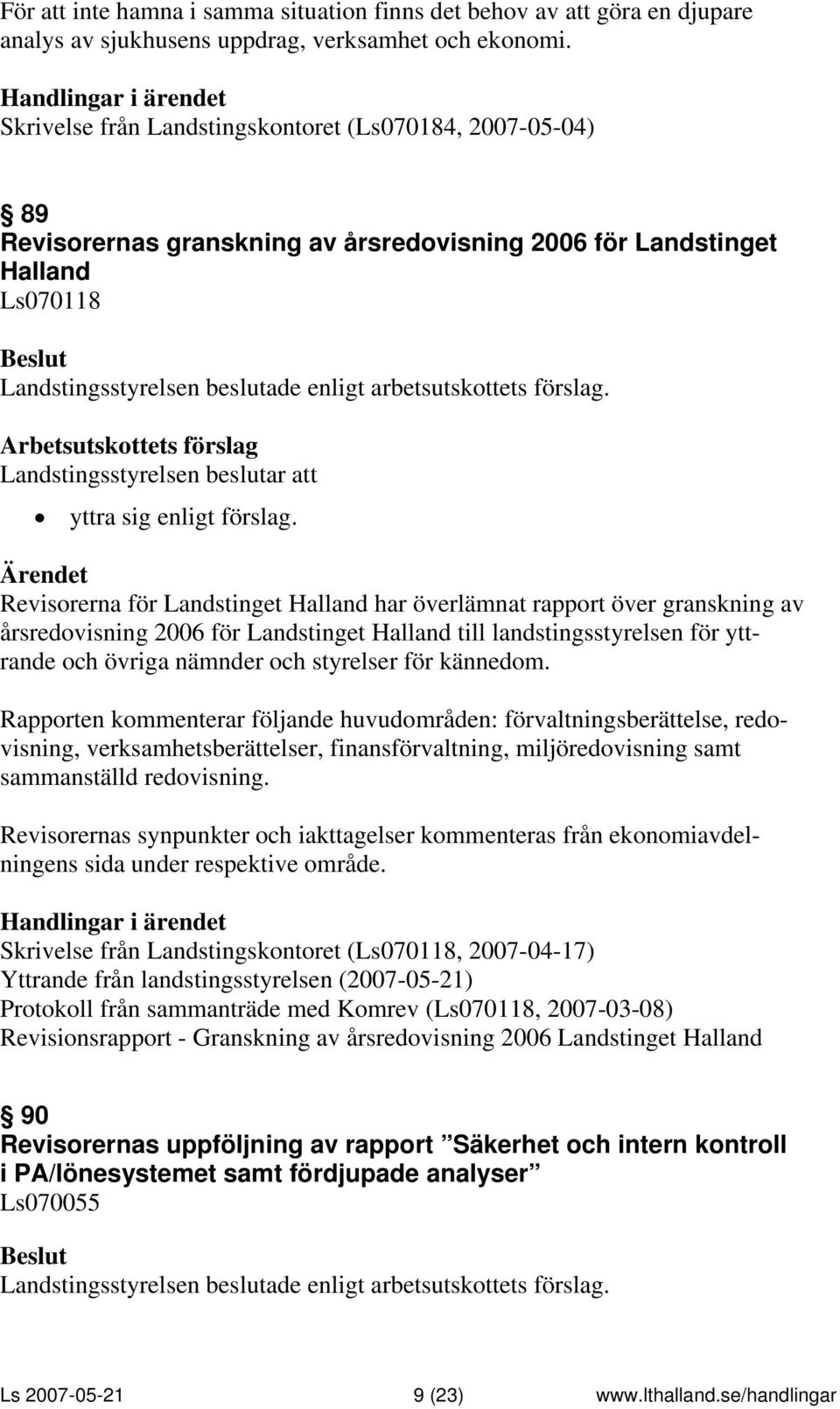 Revisorerna för Landstinget Halland har överlämnat rapport över granskning av årsredovisning 2006 för Landstinget Halland till landstingsstyrelsen för yttrande och övriga nämnder och styrelser för