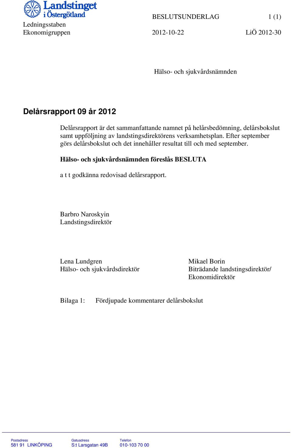 Efter september görs delårsbokslut och det innehåller resultat till och med september. Hälso- och sjukvårdsnämnden föreslås BESLUTA a t t godkänna redovisad delårsrapport.