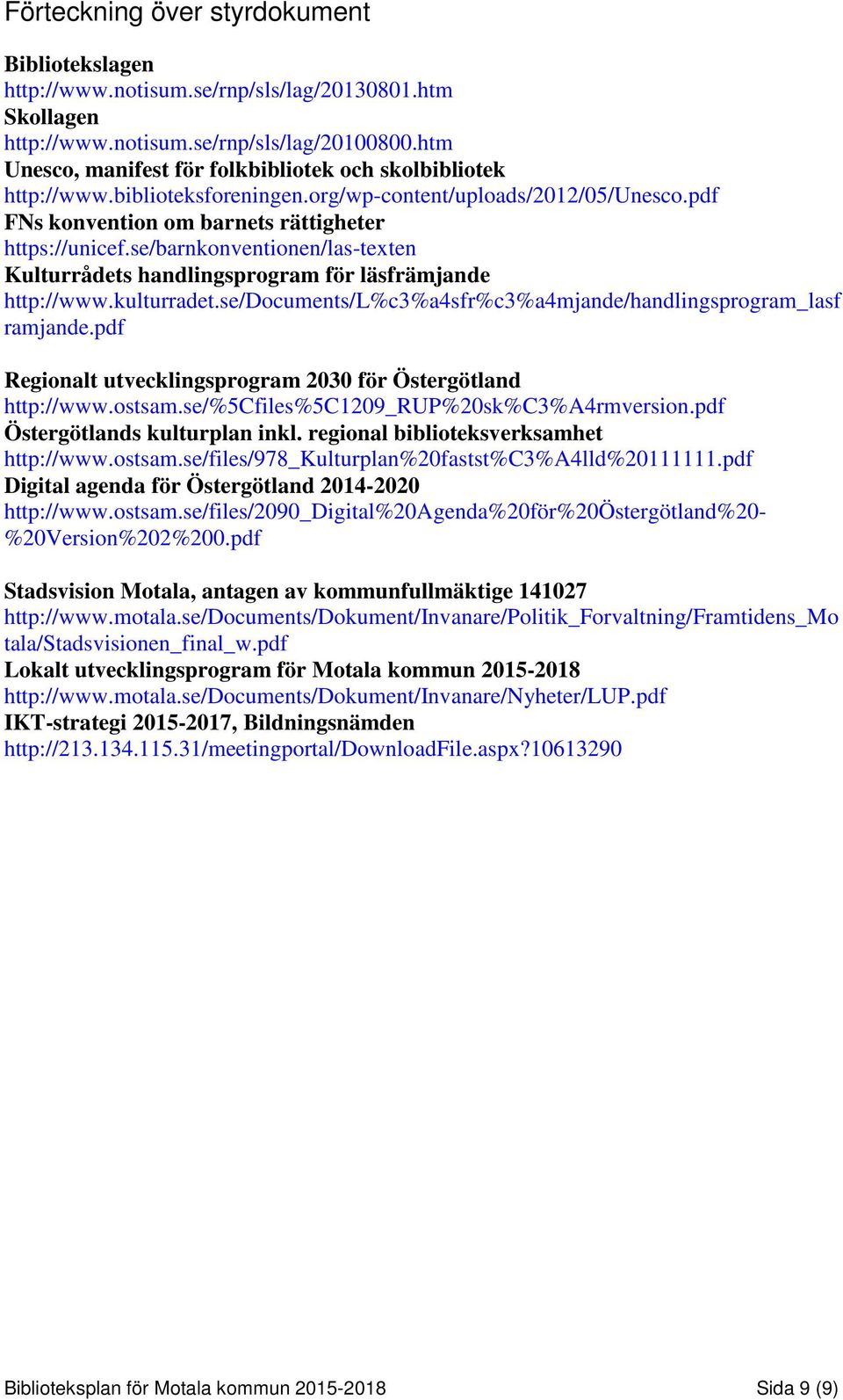 se/barnkonventionen/las-texten Kulturrådets handlingsprogram för läsfrämjande http://www.kulturradet.se/documents/l%c3%a4sfr%c3%a4mjande/handlingsprogram_lasf ramjande.
