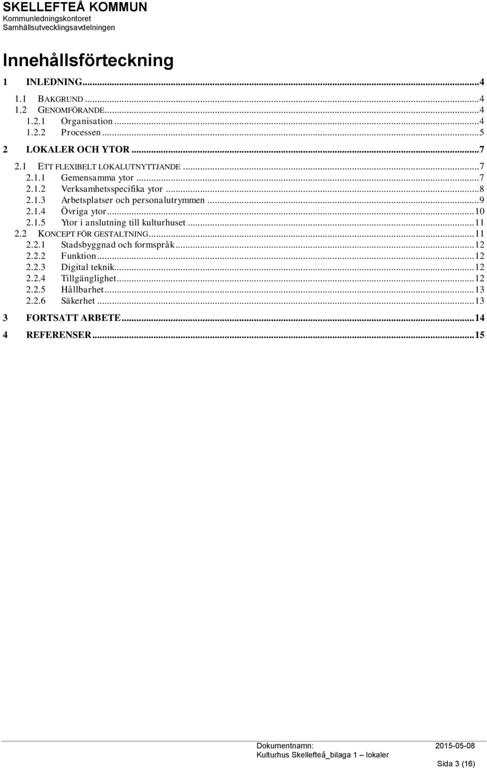 .. 10 2.1.5 Ytor i anslutning till kulturhuset... 11 2.2 KONCEPT FÖR GESTALTNING... 11 2.2.1 Stadsbyggnad och formspråk... 12 2.2.2 Funktion... 12 2.2.3 Digital teknik.