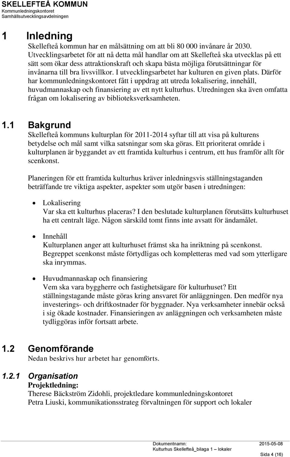 I utvecklingsarbetet har kulturen en given plats. Därför har kommunledningskontoret fått i uppdrag att utreda lokalisering, innehåll, huvudmannaskap och finansiering av ett nytt kulturhus.