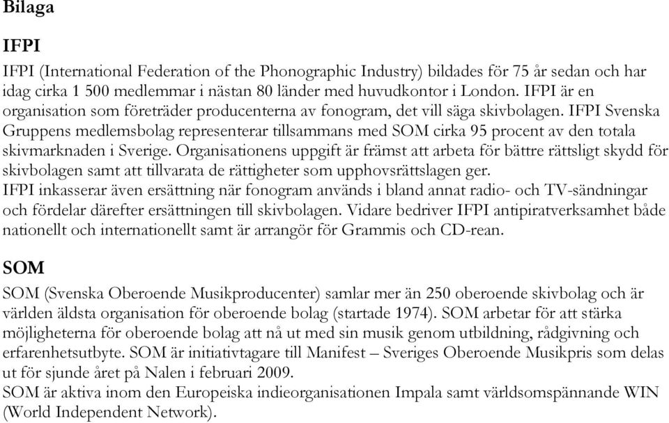 IFPI Svenska Gruppens medlemsbolag representerar tillsammans med SOM cirka 95 procent av den totala skivmarknaden i Sverige.