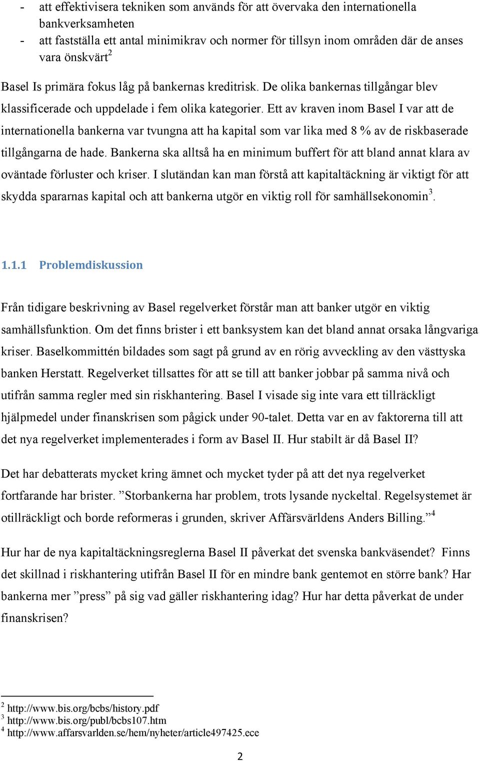 Ett av kraven inom Basel I var att de internationella bankerna var tvungna att ha kapital som var lika med 8 % av de riskbaserade tillgångarna de hade.