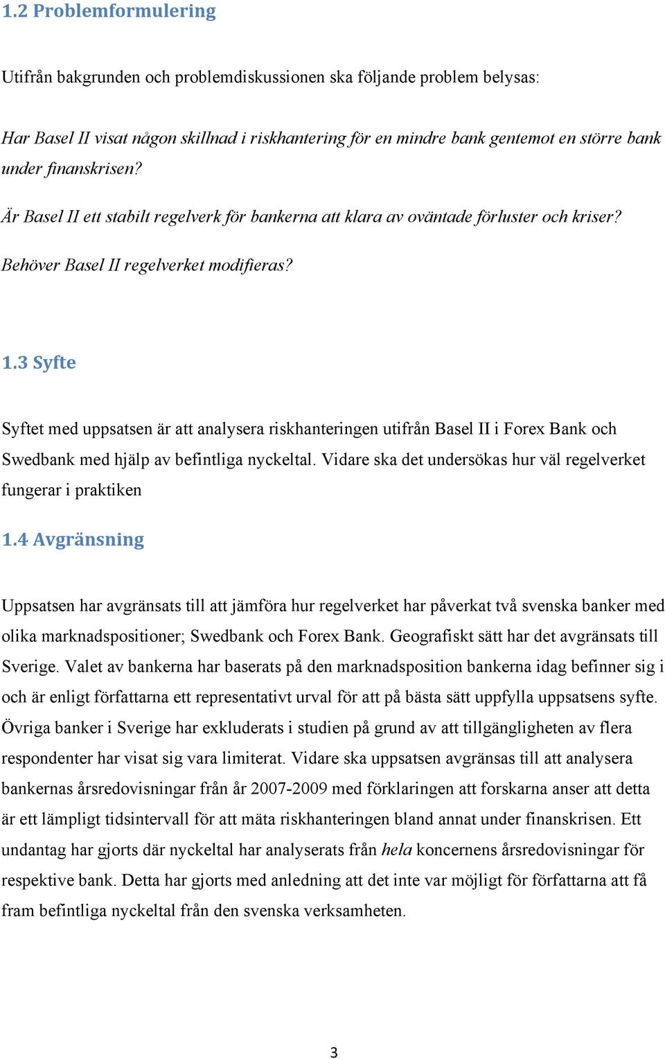 3 Syfte Syftet med uppsatsen är att analysera riskhanteringen utifrån Basel II i Forex Bank och Swedbank med hjälp av befintliga nyckeltal.