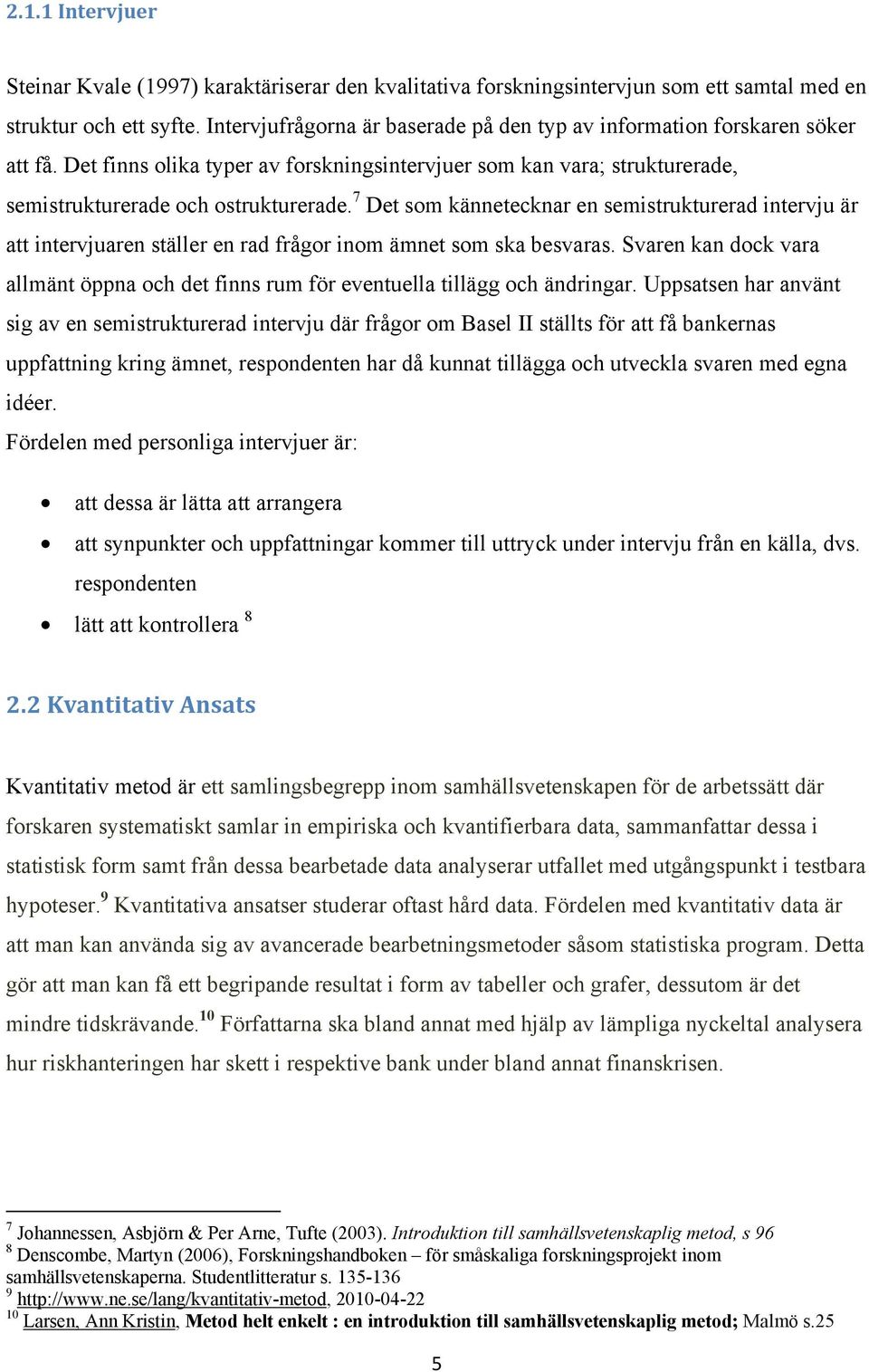 7 Det som kännetecknar en semistrukturerad intervju är att intervjuaren ställer en rad frågor inom ämnet som ska besvaras.