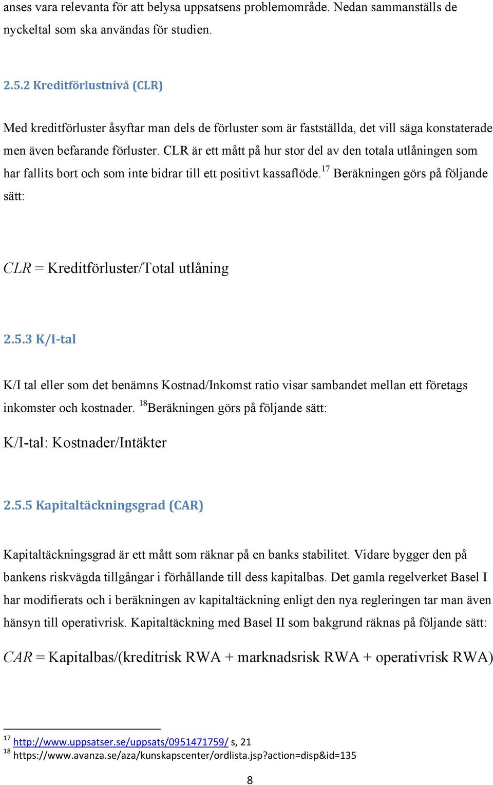 CLR är ett mått på hur stor del av den totala utlåningen som har fallits bort och som inte bidrar till ett positivt kassaflöde.