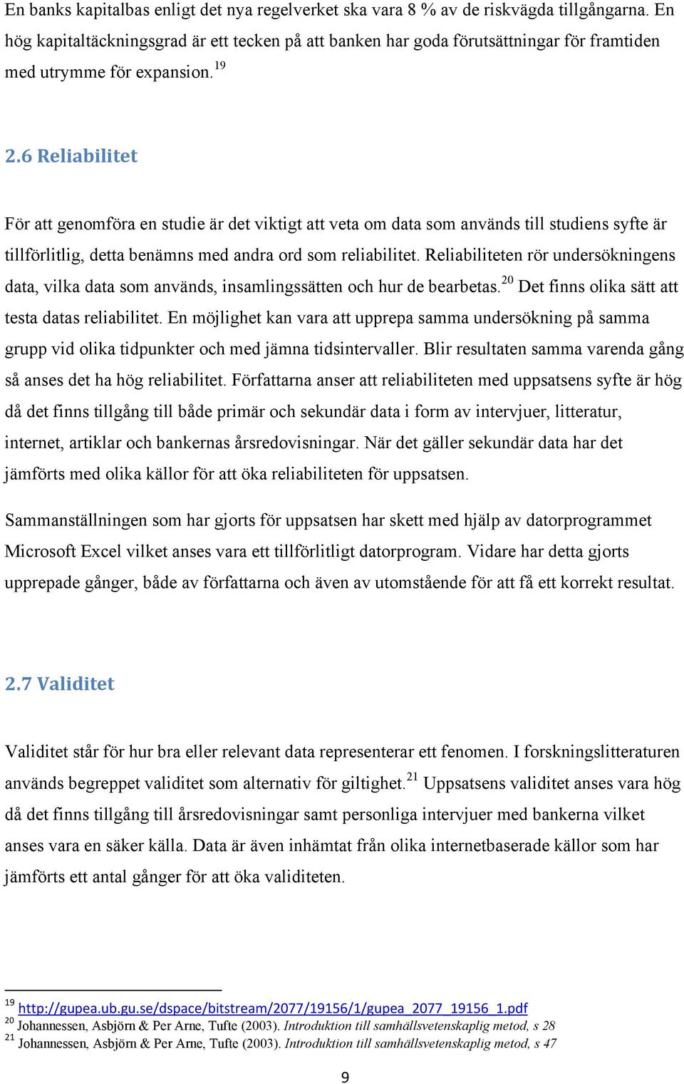 6 Reliabilitet För att genomföra en studie är det viktigt att veta om data som används till studiens syfte är tillförlitlig, detta benämns med andra ord som reliabilitet.