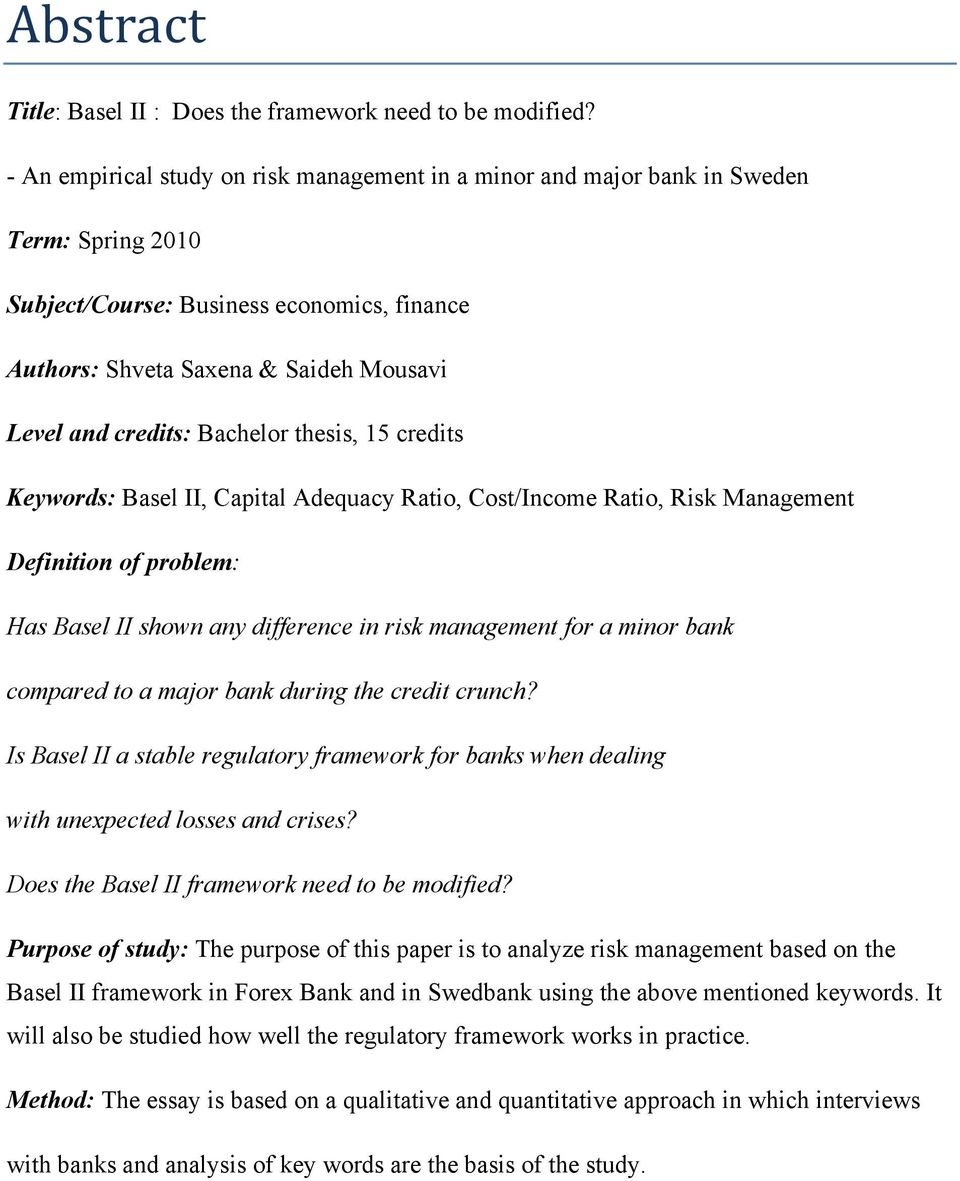 Bachelor thesis, 15 credits Keywords: Basel II, Capital Adequacy Ratio, Cost/Income Ratio, Risk Management Definition of problem: Has Basel II shown any difference in risk management for a minor bank