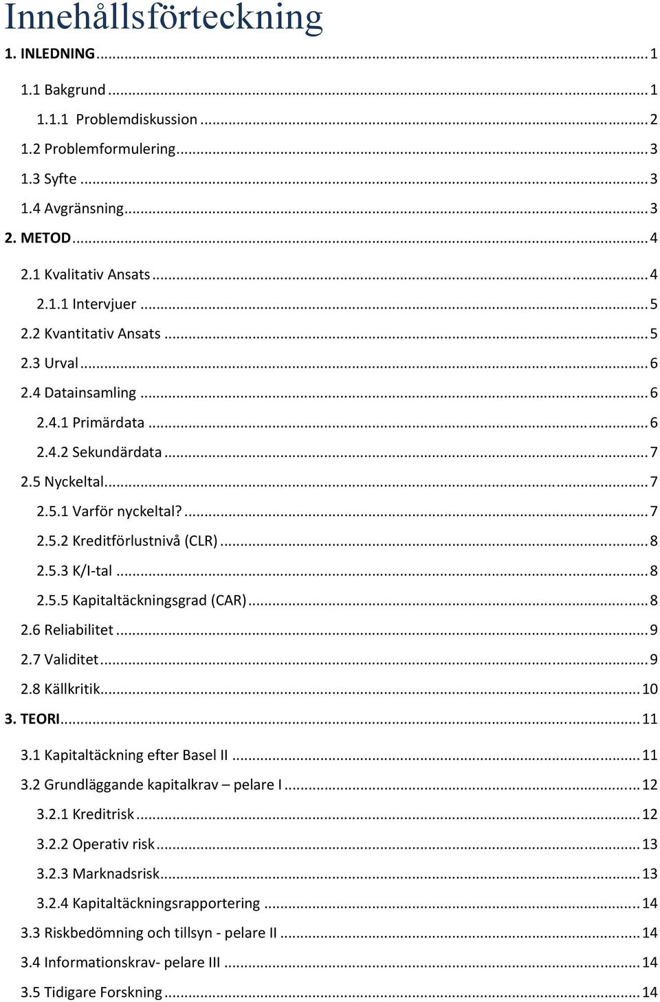 5.3 K/I-tal... 8 2.5.5 Kapitaltäckningsgrad (CAR)... 8 2.6 Reliabilitet... 9 2.7 Validitet... 9 2.8 Källkritik... 10 3. TEORI... 11 3.1 Kapitaltäckning efter Basel II... 11 3.2 Grundläggande kapitalkrav pelare I.