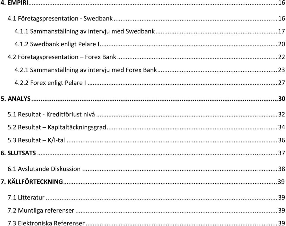 ANALYS... 30 5.1 Resultat - Kreditförlust nivå... 32 5.2 Resultat Kapitaltäckningsgrad... 34 5.3 Resultat K/I-tal... 36 6. SLUTSATS... 37 6.