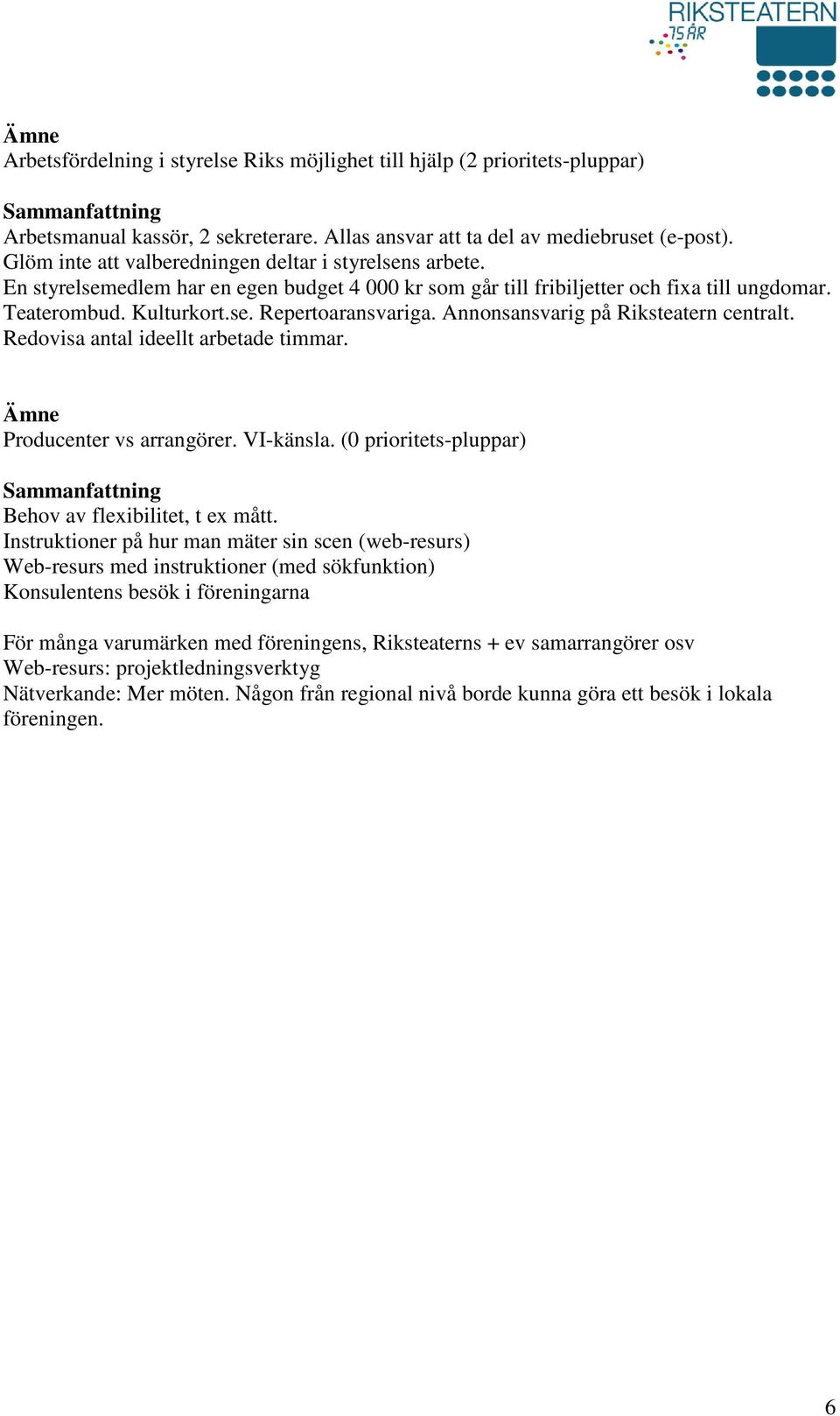 Annonsansvarig på Riksteatern centralt. Redovisa antal ideellt arbetade timmar. Producenter vs arrangörer. VI-känsla. (0 prioritets-pluppar) Behov av flexibilitet, t ex mått.