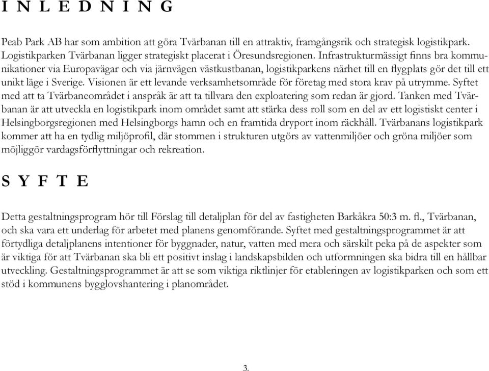 Visionen är ett levande verksamhetsområde för företag med stora krav på utrymme. Syftet med att ta Tvärbaneområdet i anspråk är att ta tillvara den exploatering som redan är gjord.