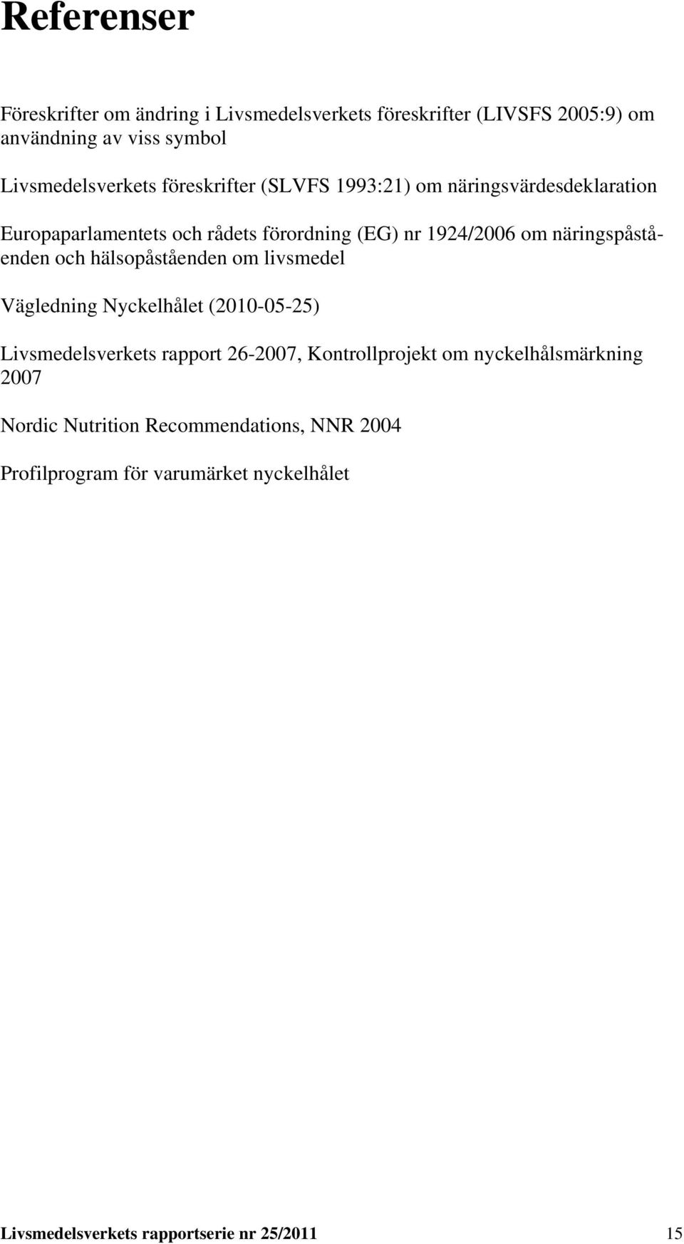 näringspåståenden och hälsopåståenden om livsmedel Vägledning Nyckelhålet (2010-05-25) Livsmedelsverkets rapport 26-2007,