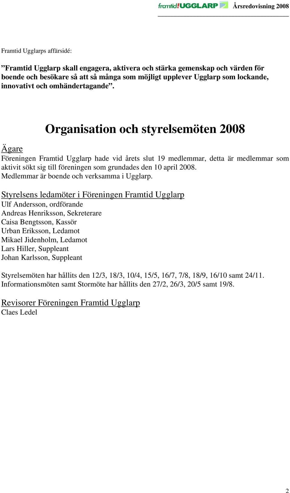 Organisation och styrelsemöten 2008 Ägare Föreningen Framtid Ugglarp hade vid årets slut 19 medlemmar, detta är medlemmar som aktivit sökt sig till föreningen som grundades den 10 april 2008.