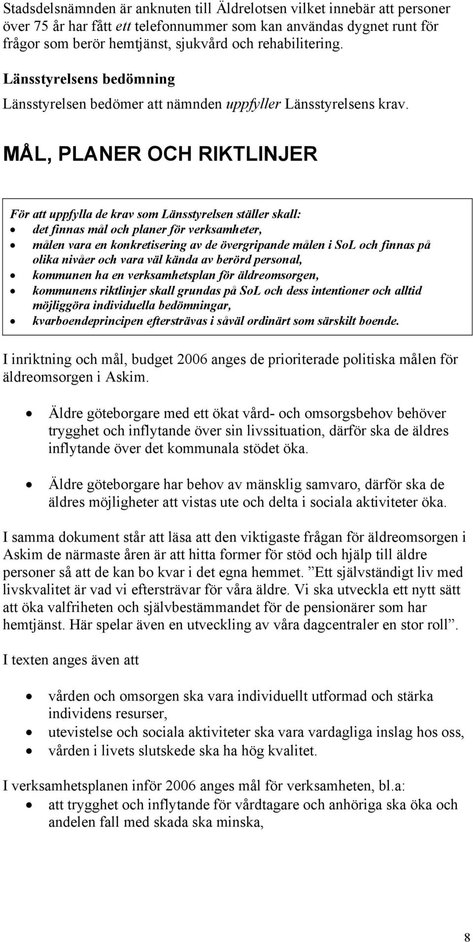 MÅL, PLANER OCH RIKTLINJER För att uppfylla de krav som Länsstyrelsen ställer skall: det finnas mål och planer för verksamheter, målen vara en konkretisering av de övergripande målen i SoL och finnas