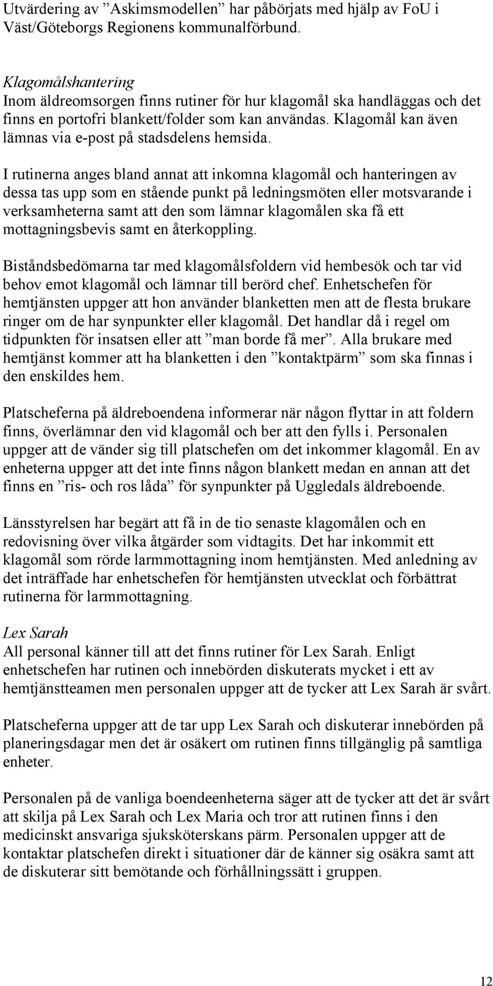 Klagomål kan även lämnas via e-post på stadsdelens hemsida.