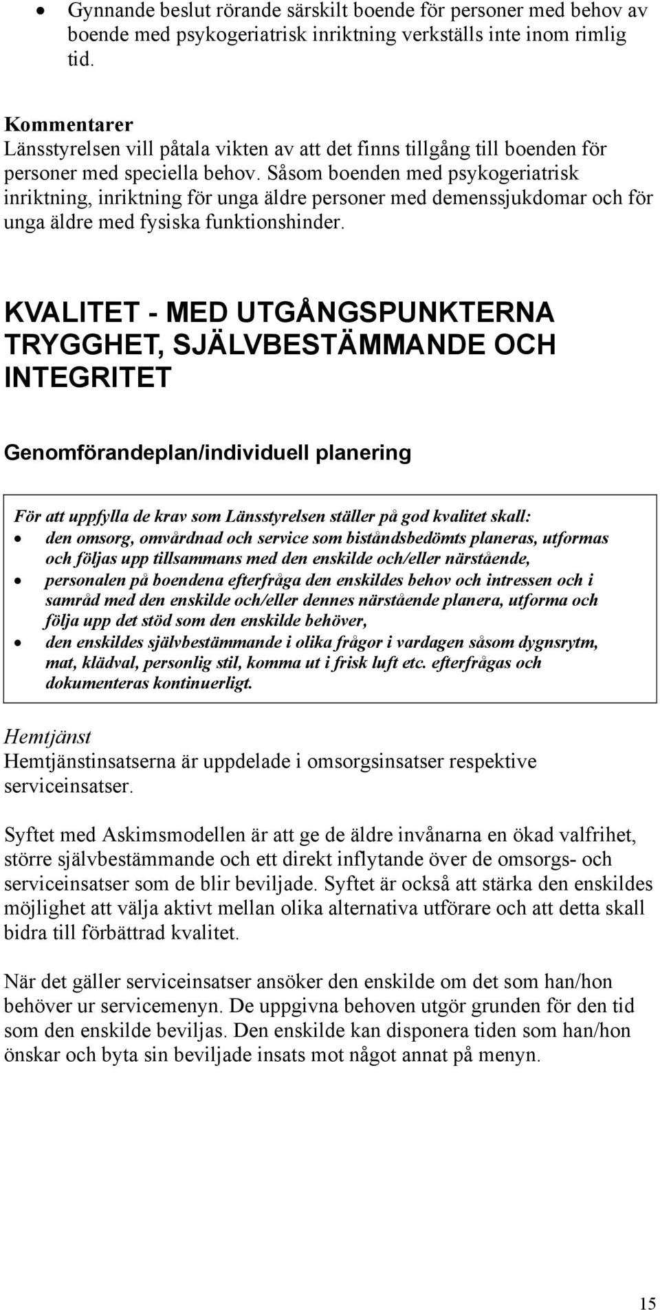 Såsom boenden med psykogeriatrisk inriktning, inriktning för unga äldre personer med demenssjukdomar och för unga äldre med fysiska funktionshinder.