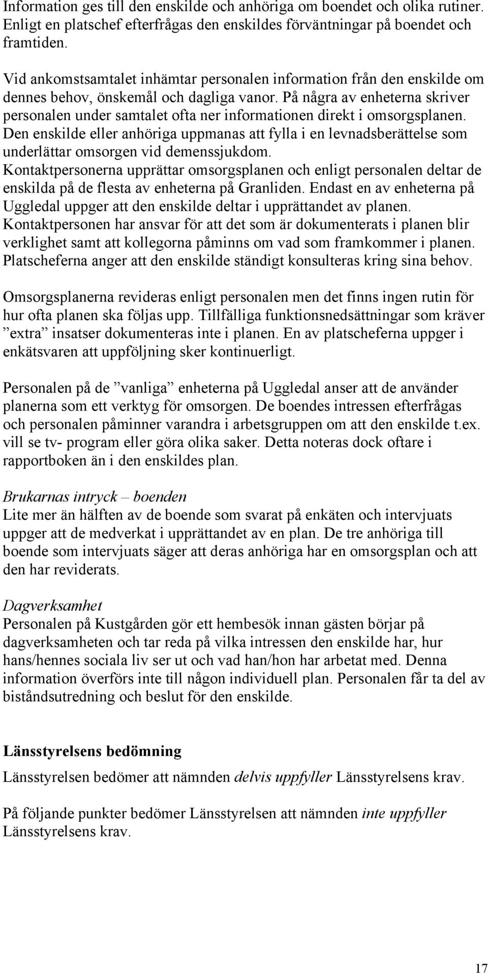 På några av enheterna skriver personalen under samtalet ofta ner informationen direkt i omsorgsplanen.