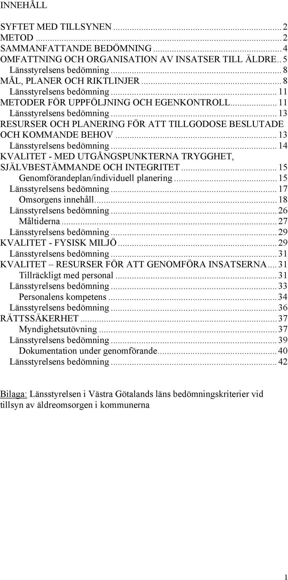 ..13 Länsstyrelsens bedömning...14 KVALITET - MED UTGÅNGSPUNKTERNA TRYGGHET, SJÄLVBESTÄMMANDE OCH INTEGRITET...15 Genomförandeplan/individuell planering...15 Länsstyrelsens bedömning.