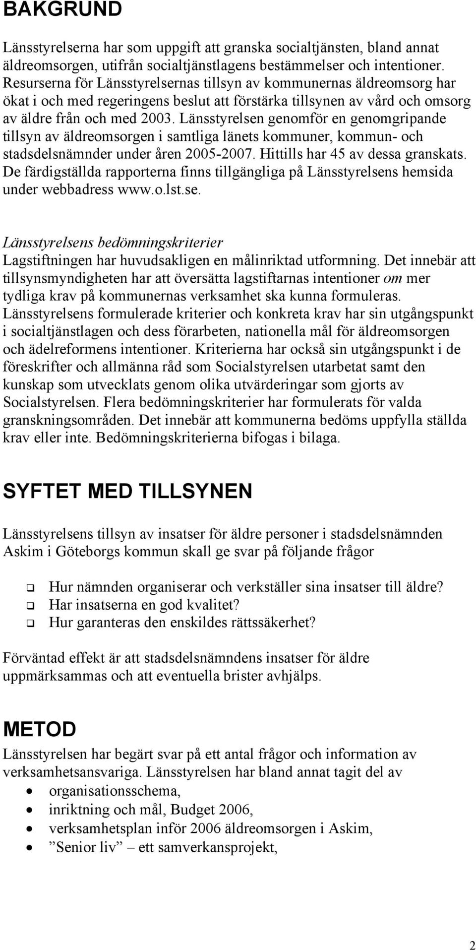 Länsstyrelsen genomför en genomgripande tillsyn av äldreomsorgen i samtliga länets kommuner, kommun- och stadsdelsnämnder under åren 2005-2007. Hittills har 45 av dessa granskats.