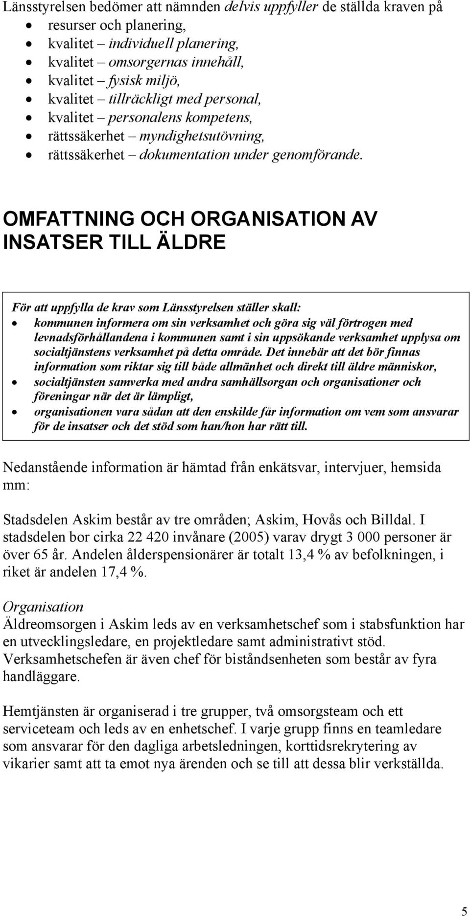 OMFATTNING OCH ORGANISATION AV INSATSER TILL ÄLDRE För att uppfylla de krav som Länsstyrelsen ställer skall: kommunen informera om sin verksamhet och göra sig väl förtrogen med levnadsförhållandena i