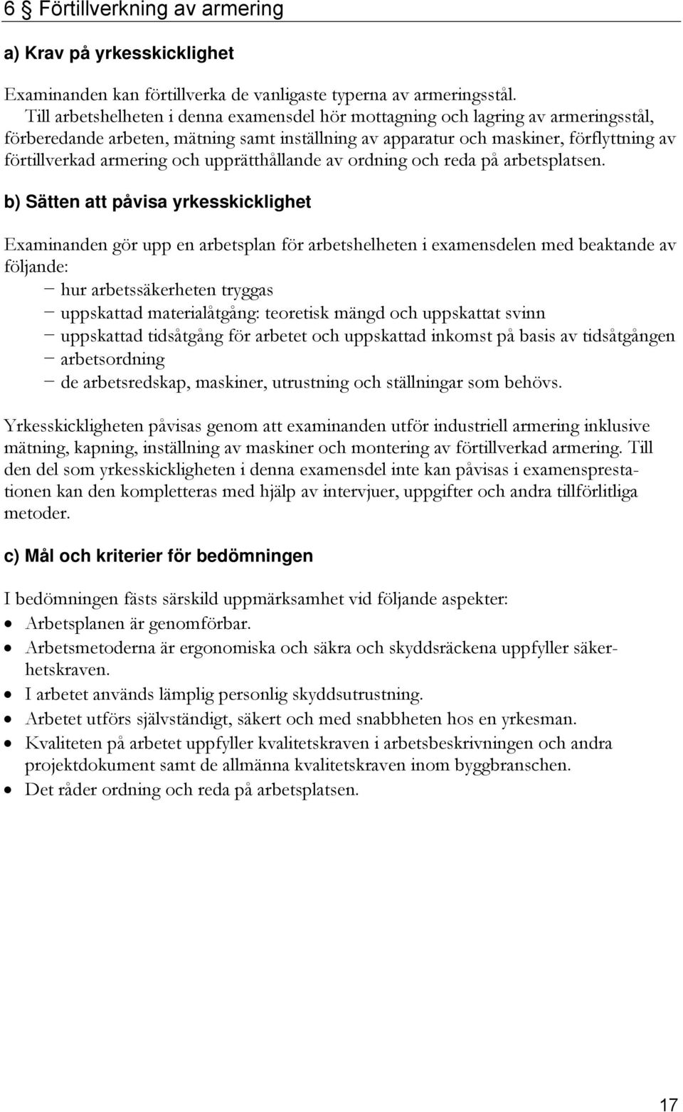 och upprätthållande av ordning och reda på arbetsplatsen. de arbetsredskap, maskiner, utrustning och ställningar som behövs.