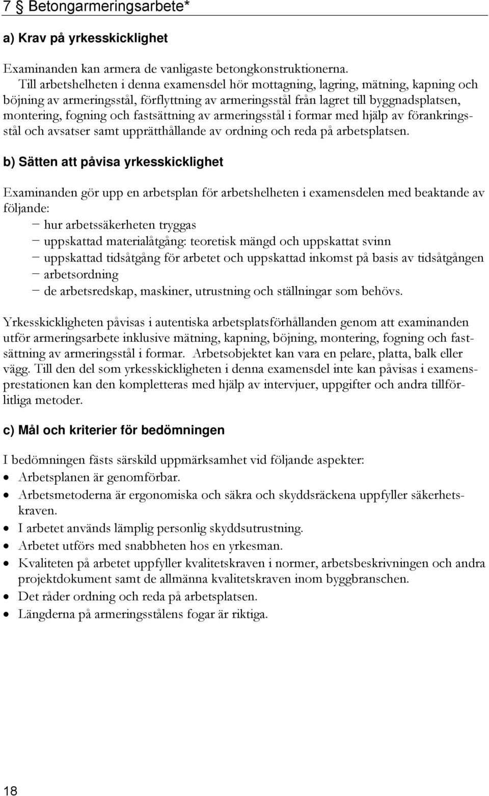 fastsättning av armeringsstål i formar med hjälp av förankringsstål och avsatser samt upprätthållande av ordning och reda på arbetsplatsen.