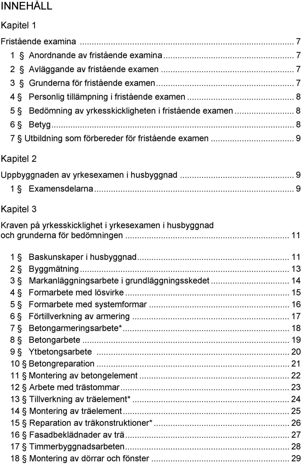 .. 9 Kapitel 2 Uppbyggnaden av yrkesexamen i husbyggnad... 9 1 Examensdelarna... 9 Kapitel 3 Kraven på yrkesskicklighet i yrkesexamen i husbyggnad och grunderna för bedömningen.