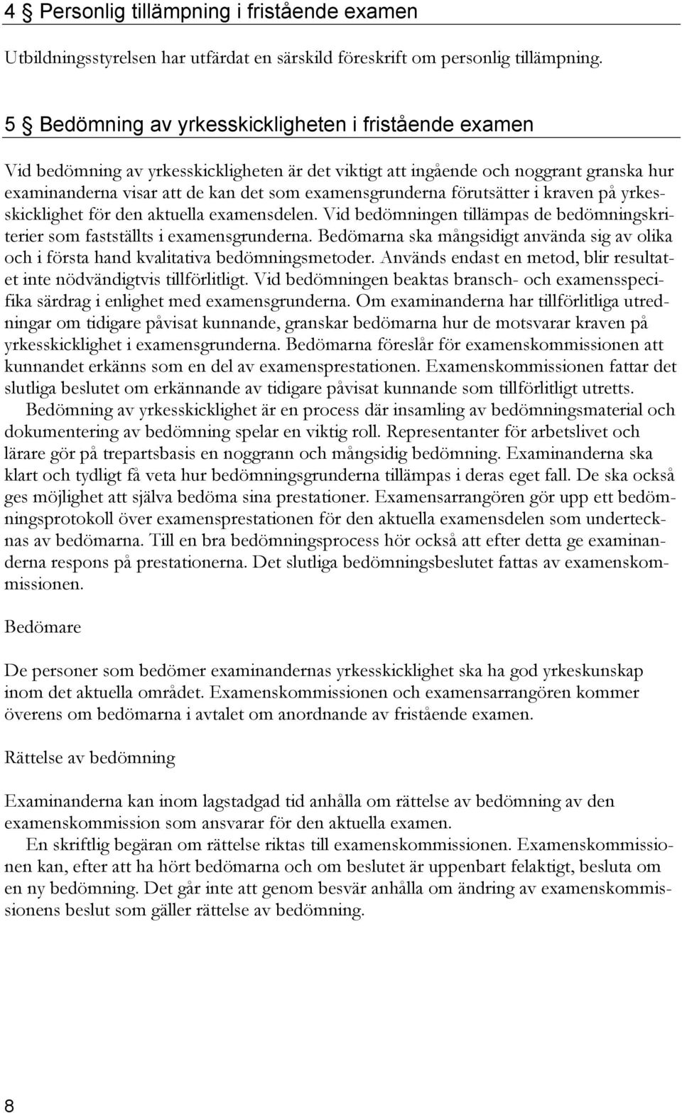 förutsätter i kraven på yrkesskicklighet för den aktuella examensdelen. Vid bedömningen tillämpas de bedömningskriterier som fastställts i examensgrunderna.