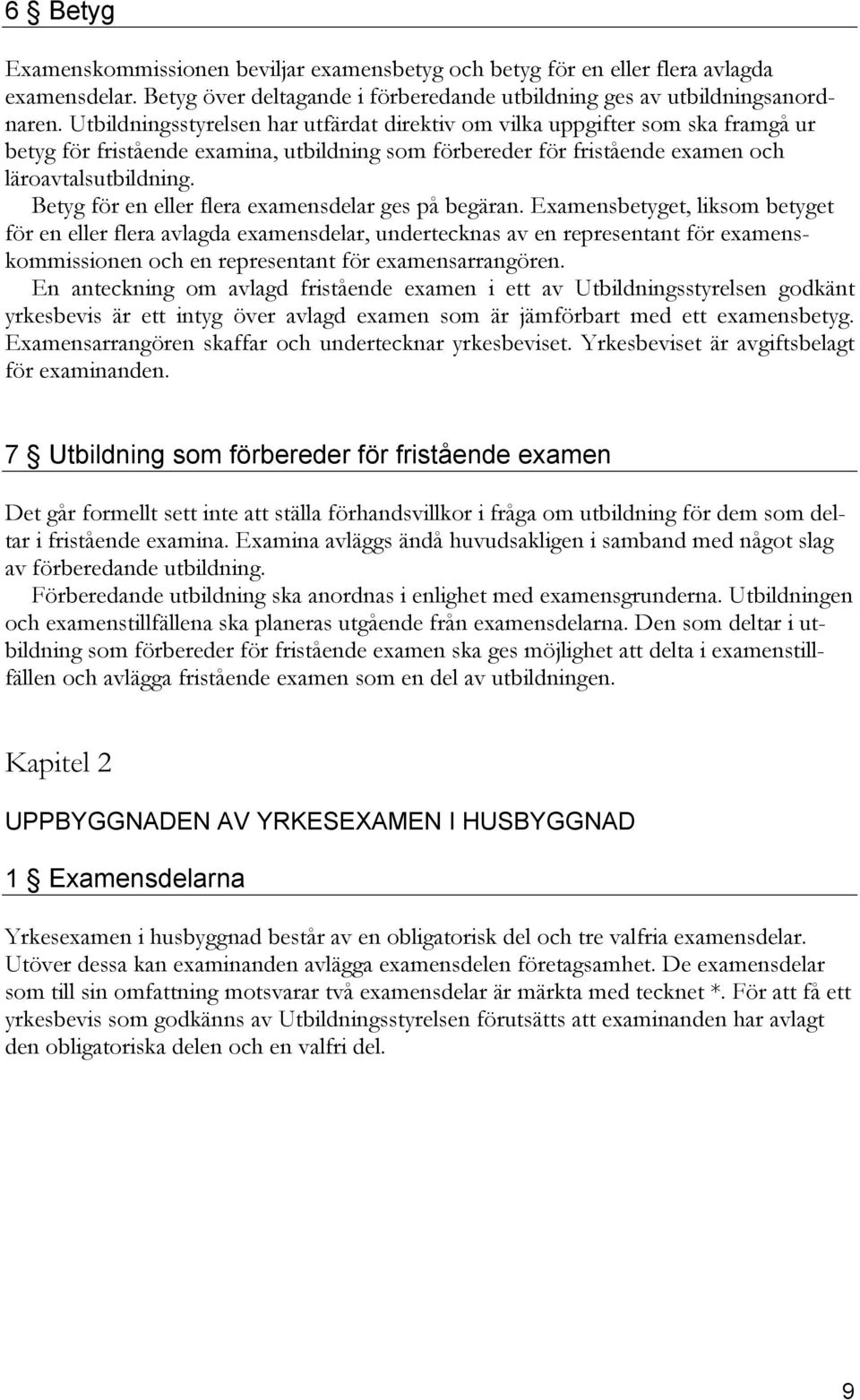 Betyg för en eller flera examensdelar ges på begäran.