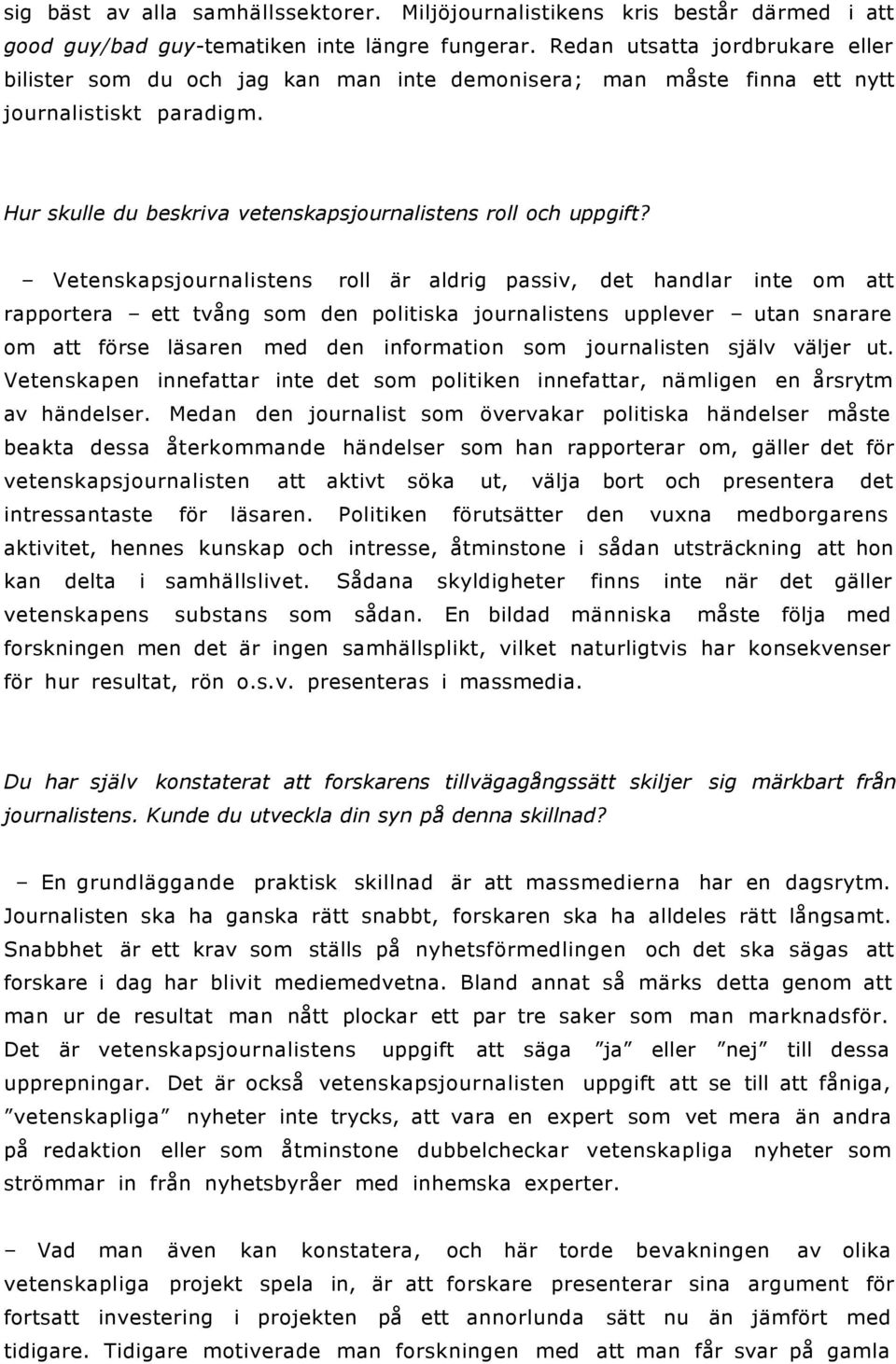 Vetenskapsjournalistens roll är aldrig passiv, det handlar inte om att rapportera ett tvång som den politiska journalistens upplever utan snarare om att förse läsaren med den information som