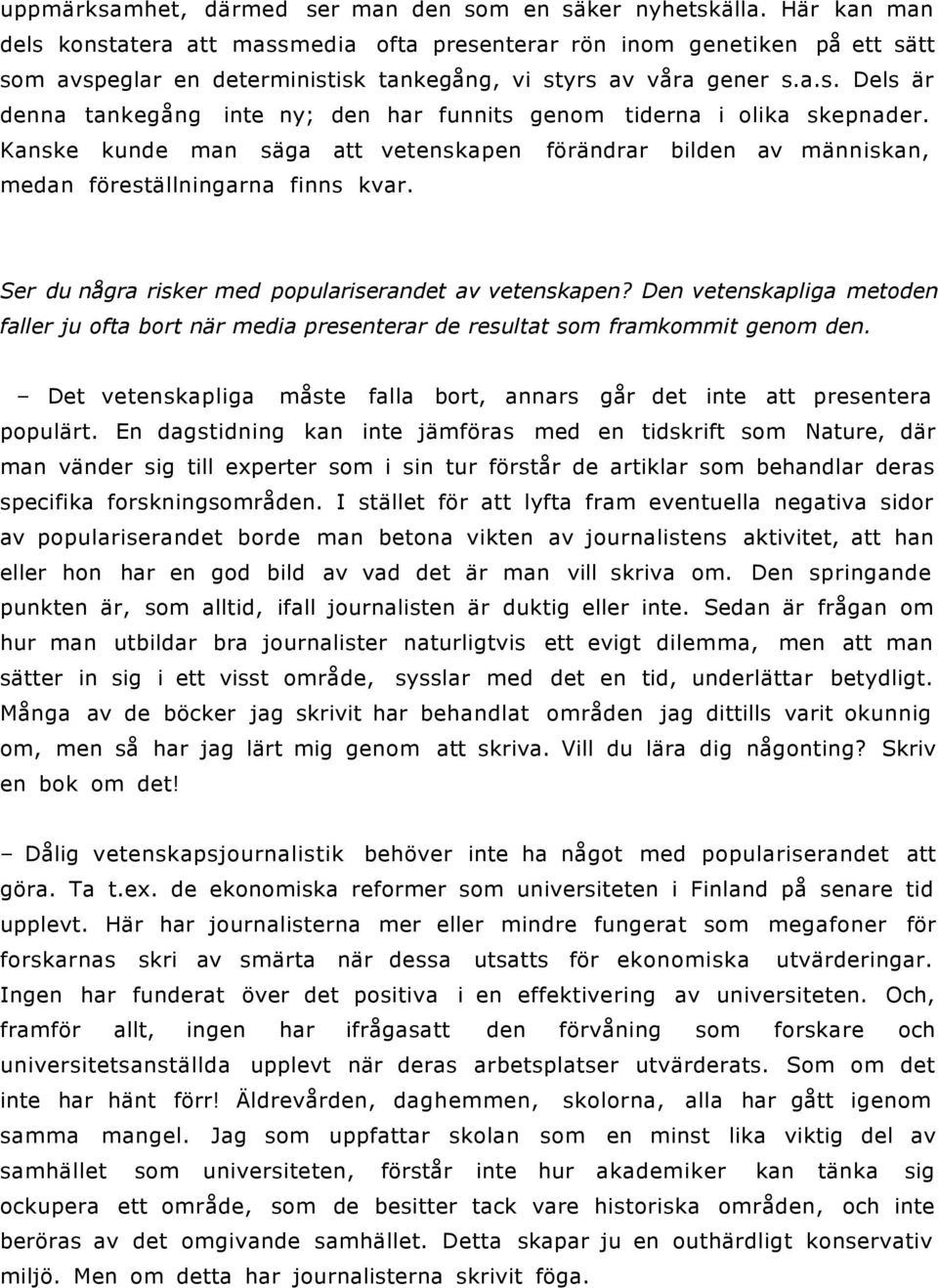 Kanske kunde man säga att vetenskapen förändrar bilden av människan, medan föreställningarna finns kvar. Ser du några risker med populariserandet av vetenskapen?