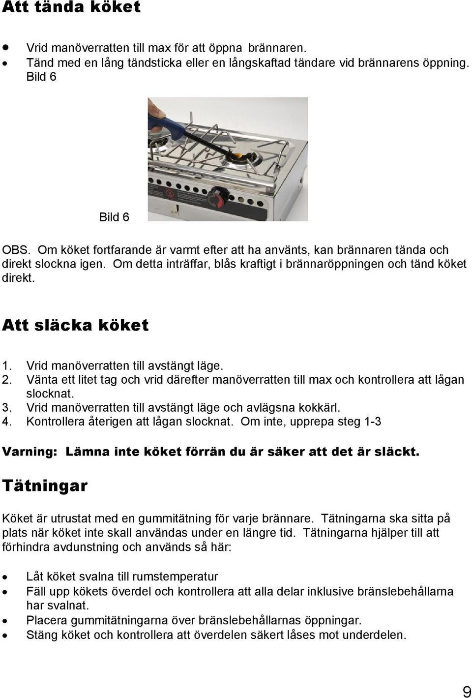 Vrid manöverratten till avstängt läge. 2. Vänta ett litet tag och vrid därefter manöverratten till max och kontrollera att lågan slocknat. 3.